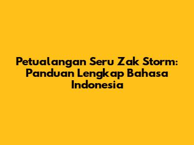 Petualangan Seru Zak Storm: Panduan Lengkap Bahasa Indonesia