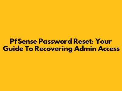 PfSense Password Reset: Your Guide To Recovering Admin Access