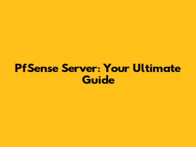 PfSense Server: Your Ultimate Guide