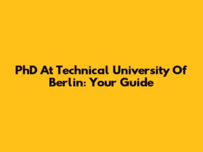 PhD At Technical University Of Berlin: Your Guide