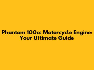Phantom 100cc Motorcycle Engine: Your Ultimate Guide