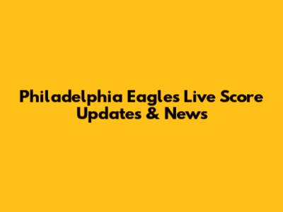 Philadelphia Eagles Live Score Updates & News