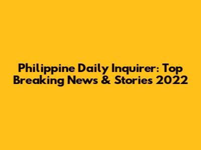 Philippine Daily Inquirer: Top Breaking News & Stories 2022