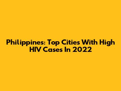 Philippines: Top Cities With High HIV Cases In 2022