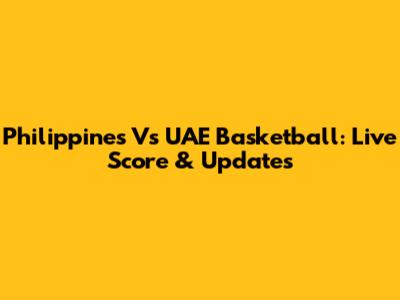Philippines Vs UAE Basketball: Live Score & Updates