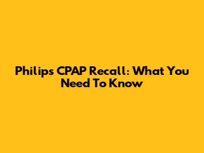 Philips CPAP Recall: What You Need To Know