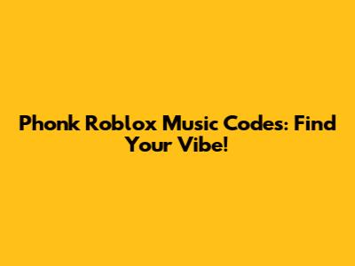 Phonk Roblox Music Codes: Find Your Vibe!