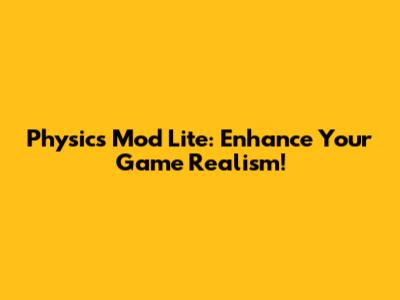 Physics Mod Lite: Enhance Your Game Realism!