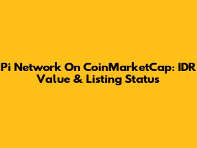 Pi Network On CoinMarketCap: IDR Value & Listing Status