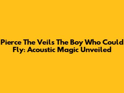 Pierce The Veil's 'The Boy Who Could Fly': Acoustic Magic Unveiled