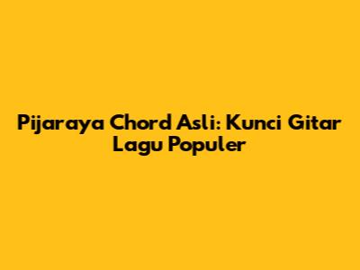 Pijaraya Chord Asli: Kunci Gitar Lagu Populer