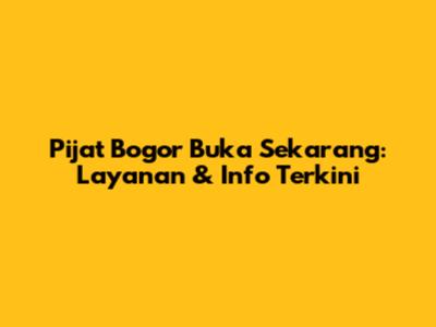 Pijat Bogor Buka Sekarang: Layanan & Info Terkini