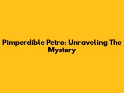 Pimperdible Petro: Unraveling The Mystery