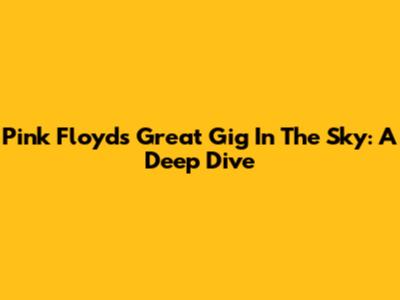 Pink Floyd's "Great Gig In The Sky": A Deep Dive