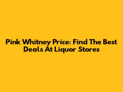 Pink Whitney Price: Find The Best Deals At Liquor Stores