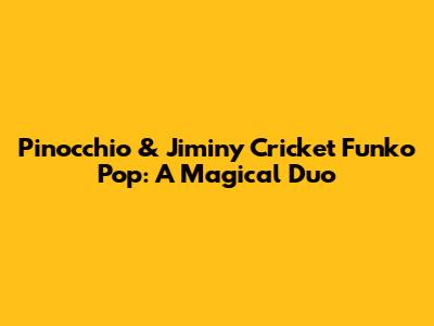 Pinocchio & Jiminy Cricket Funko Pop: A Magical Duo