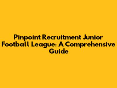 Pinpoint Recruitment Junior Football League: A Comprehensive Guide