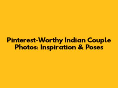 Pinterest-Worthy Indian Couple Photos: Inspiration & Poses