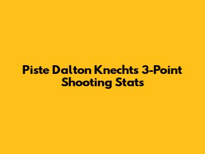 Piste Dalton Knecht's 3-Point Shooting Stats