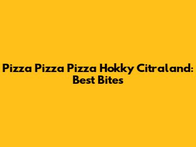Pizza Pizza Pizza Hokky Citraland: Best Bites