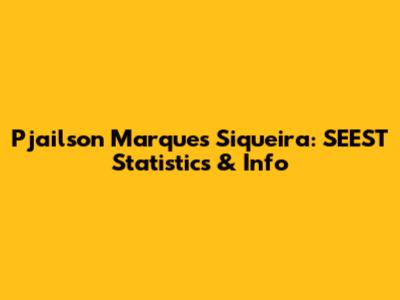 Pjailson Marques Siqueira: SEEST Statistics & Info