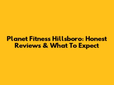 Planet Fitness Hillsboro: Honest Reviews & What To Expect