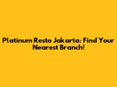 Platinum Resto Jakarta: Find Your Nearest Branch!