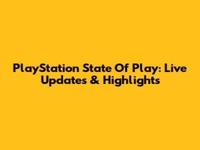 PlayStation State Of Play: Live Updates & Highlights