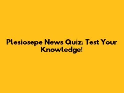 Plesiosepe News Quiz: Test Your Knowledge!