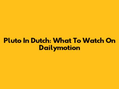 Pluto In Dutch: What To Watch On Dailymotion