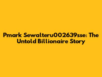 Pmark Sewalteru002639sse: The Untold Billionaire Story