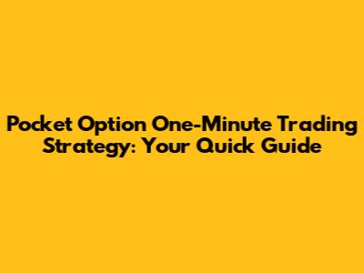 Pocket Option One-Minute Trading Strategy: Your Quick Guide