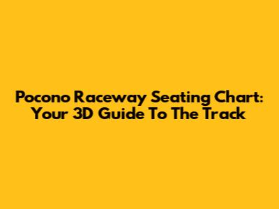 Pocono Raceway Seating Chart: Your 3D Guide To The Track