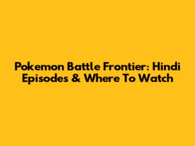 Pokemon Battle Frontier: Hindi Episodes & Where To Watch