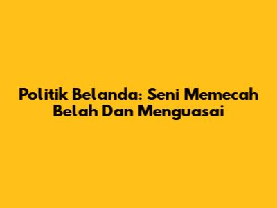 Politik Belanda: Seni Memecah Belah Dan Menguasai