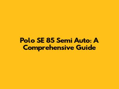 Polo SE 85 Semi Auto: A Comprehensive Guide