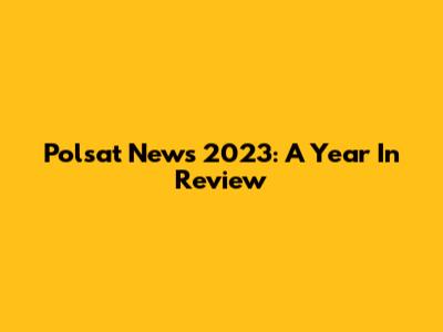Polsat News 2023: A Year In Review