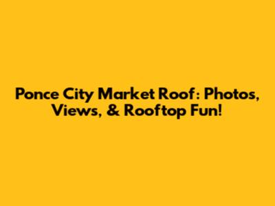 Ponce City Market Roof: Photos, Views, & Rooftop Fun!
