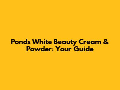 Pond's White Beauty Cream & Powder: Your Guide