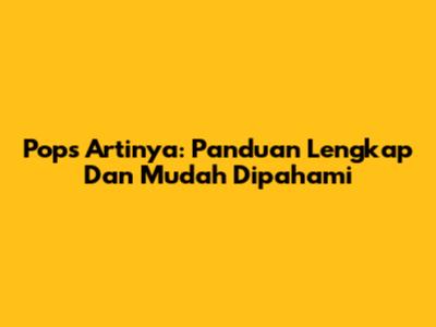 Pops Artinya: Panduan Lengkap Dan Mudah Dipahami