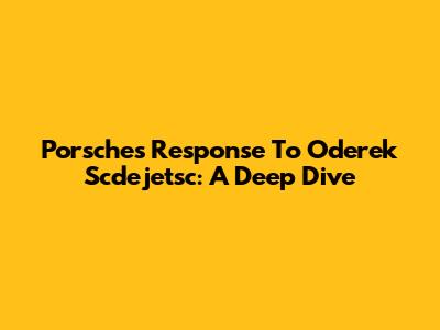 Porsche's Response To Oderek Scdejetsc: A Deep Dive