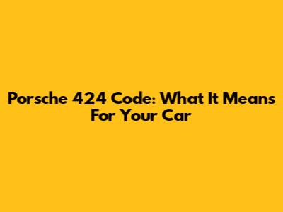 Porsche 424 Code: What It Means For Your Car