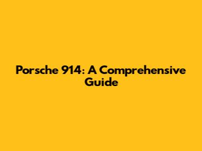 Porsche 914: A Comprehensive Guide
