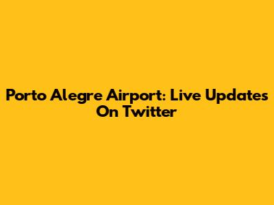 Porto Alegre Airport: Live Updates On Twitter