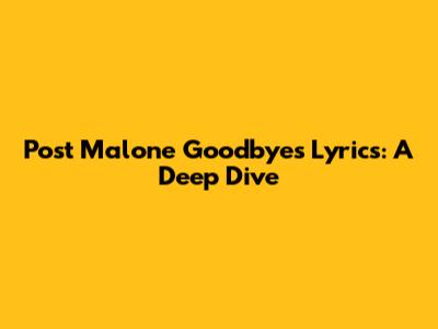 Post Malone "Goodbyes" Lyrics: A Deep Dive