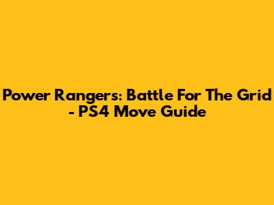 Power Rangers: Battle For The Grid - PS4 Move Guide