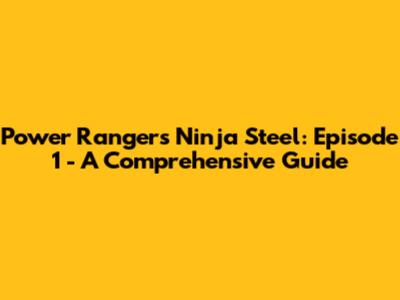 Power Rangers Ninja Steel: Episode 1 - A Comprehensive Guide