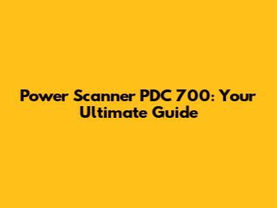 Power Scanner PDC 700: Your Ultimate Guide