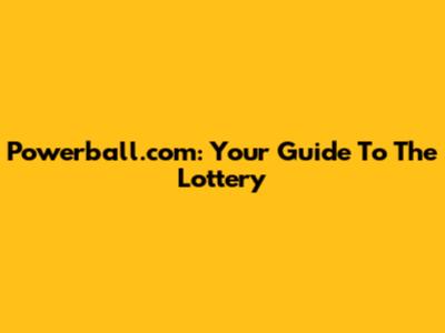 Powerball.com: Your Guide To The Lottery