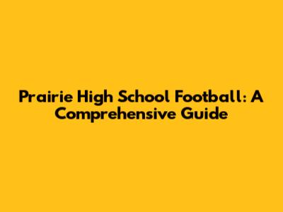 Prairie High School Football: A Comprehensive Guide